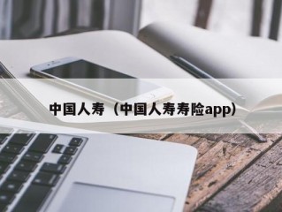 中国人寿（中国人寿寿险app）
